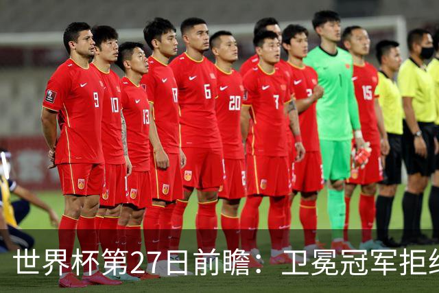 世界杯第27日前瞻：卫冕冠军拒绝翻车 梅西萨拉赫谁主沉浮