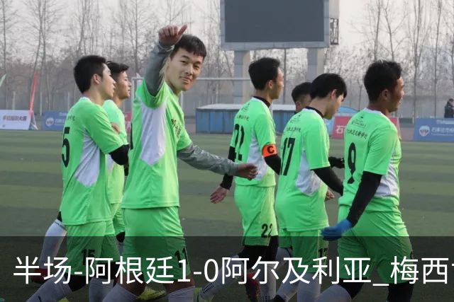 半场-阿根廷1-0阿尔及利亚 梅西世界波破门+首发创历史德保罗助攻