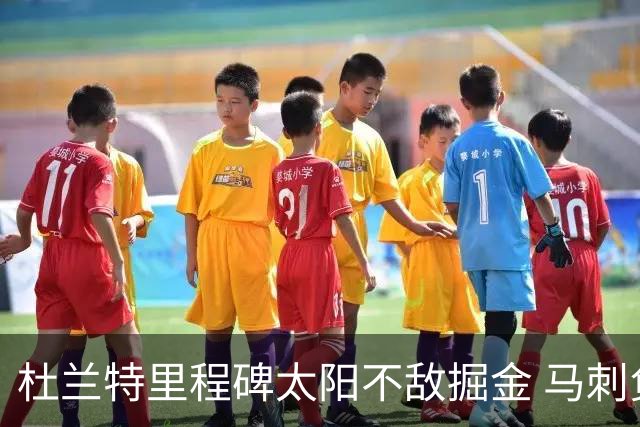 杜兰特里程碑太阳不敌掘金 马刺负鹈鹕14连败