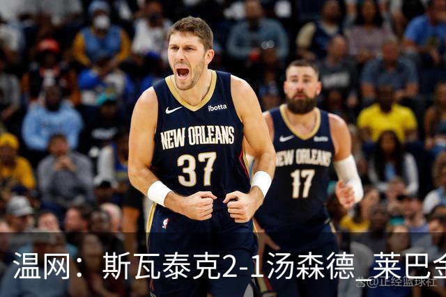温网：斯瓦泰克2-1汤森德 莱巴金娜阿尼西莫娃进次轮