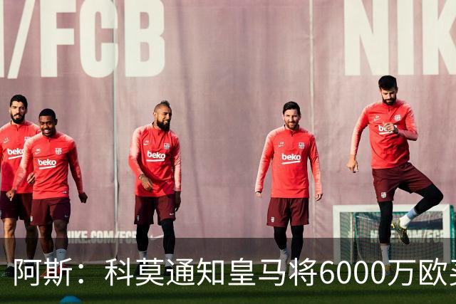 阿斯：科莫通知皇马将6000万欧买断帕斯，皇马相信他一年后会回来